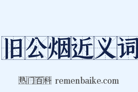 旧公烟近义词是什么意思的图片